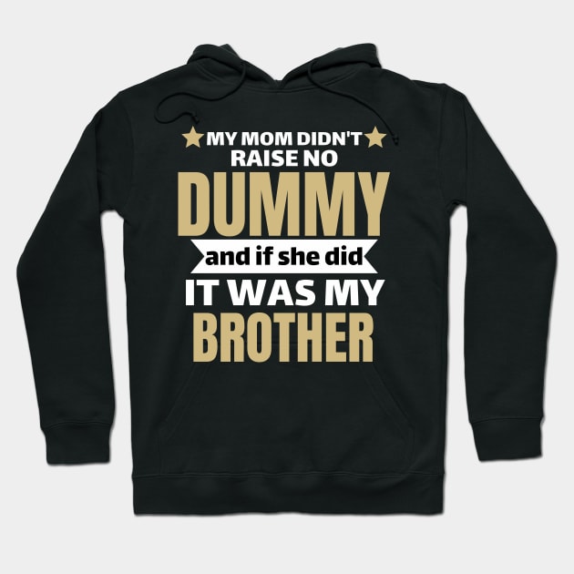 My Mom Didnt Raise No Dummy And If She Did It Was My Brother Hoodie by Pikalaolamotor